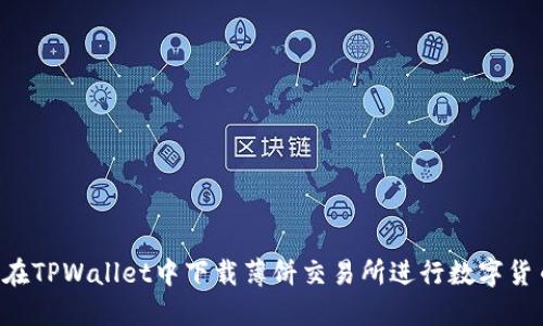  如何在TPWallet中下载薄饼交易所进行数字货币交易