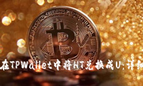 如何在TPWallet中将HT兑换成U：详细指南