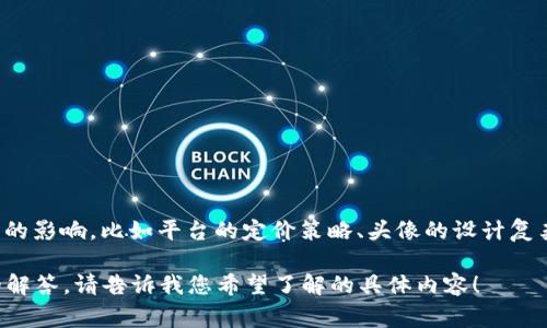 对于您想了解的“tpwallet上头像多少钱一张”这个问题，我并不能给出具体的价格，因为这可能会受到多种因素的影响，比如平台的定价策略、头像的设计复杂程度等。此外，具体的价格信息常常需要您直接查看平台的官方网站或者相关的社交媒体渠道来获取最新信息。

如果您对tpwallet或其他数字钱包的头像、功能或其他相关信息感兴趣，我可以提供一些背景信息和常见问题的解答。请告诉我您希望了解的具体内容！