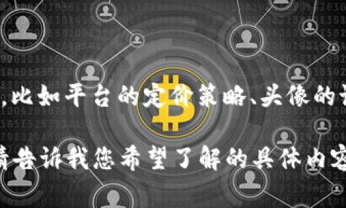 对于您想了解的“tpwallet上头像多少钱一张”这个问题，我并不能给出具体的价格，因为这可能会受到多种因素的影响，比如平台的定价策略、头像的设计复杂程度等。此外，具体的价格信息常常需要您直接查看平台的官方网站或者相关的社交媒体渠道来获取最新信息。

如果您对tpwallet或其他数字钱包的头像、功能或其他相关信息感兴趣，我可以提供一些背景信息和常见问题的解答。请告诉我您希望了解的具体内容！